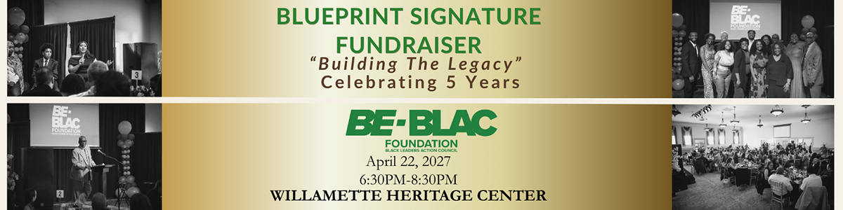 Invitation banner for the BE-BLAC Foundation 2027 Blueprint Signature Fundraiser "Building the Legacy" Celebrating 5 Years. April 22, 2027 6:30-8:30 PM at the Willamette Heritage Center.